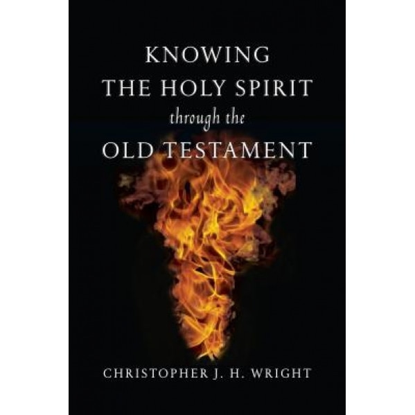 Knowing the Holy Spirit Through the Old Testament, Christopher J. H. Wright