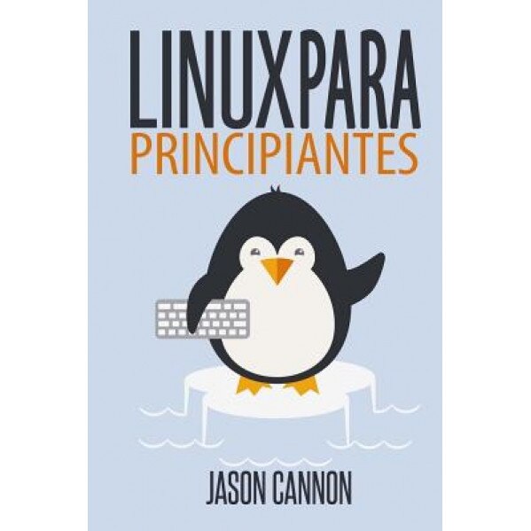 Linux Para Principiantes: Una Introduccion Al Sistema Operativo Linux y La Linea de Comandos - Jason Cannon (Author)