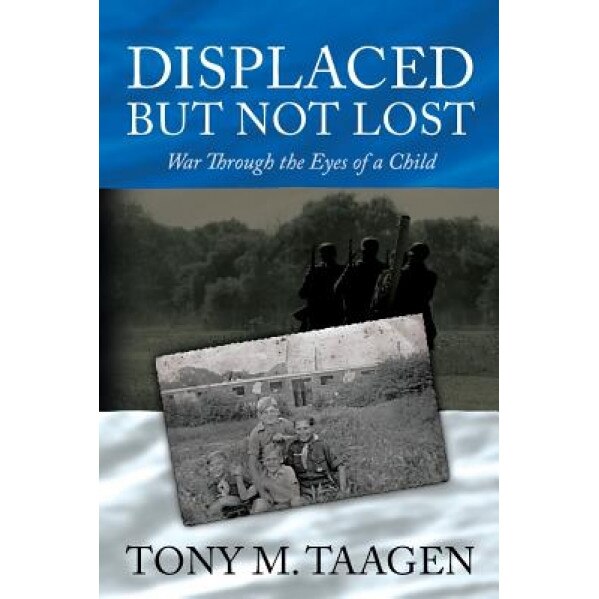 Displaced But Not Lost: War Through the Eyes of a Child: War Through the Eyes of a Child, Tony M. Taagen (Author)