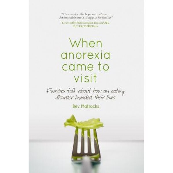 When Anorexia Came to Visit: Families Talk about How an Eating Disorder Invaded Their Lives, Bev Mattocks (Author)