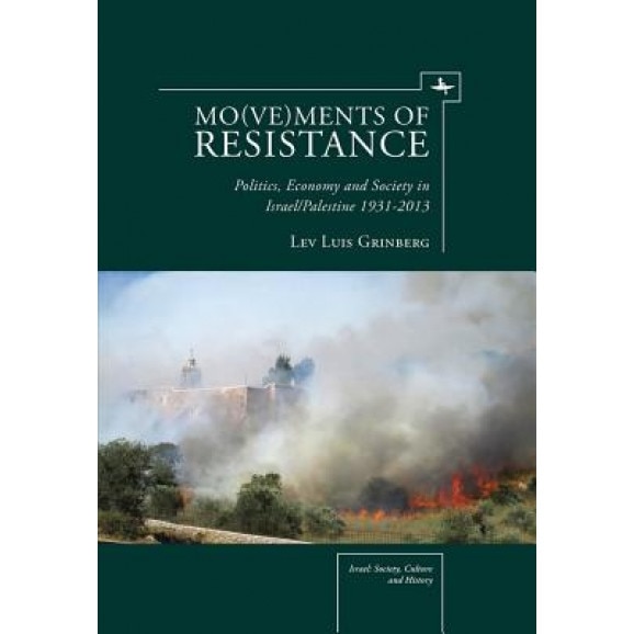 Mo(ve)Ments of Resistance: Politics, Economy and Society in Israel/Palestine, 1931 2013, Lev Louis Grinberg (Author)