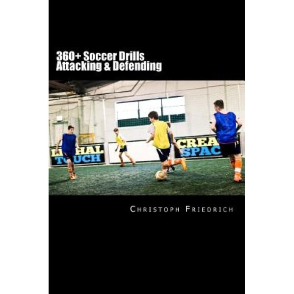 360+ Soccer Attacking & Defending Drills: Soccer Football Practice Drills for Youth Coaching & Skills Training, Christoph Friedrich (Author)