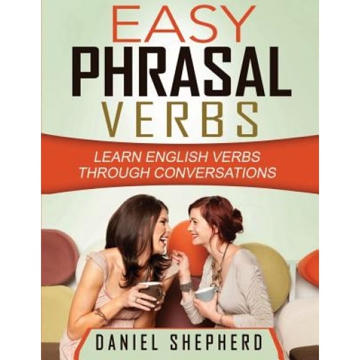 Easy Phrasal Verbs: Learn English Verbs Through Conversations, MR Daniel S. Shepherd Msc (Author)