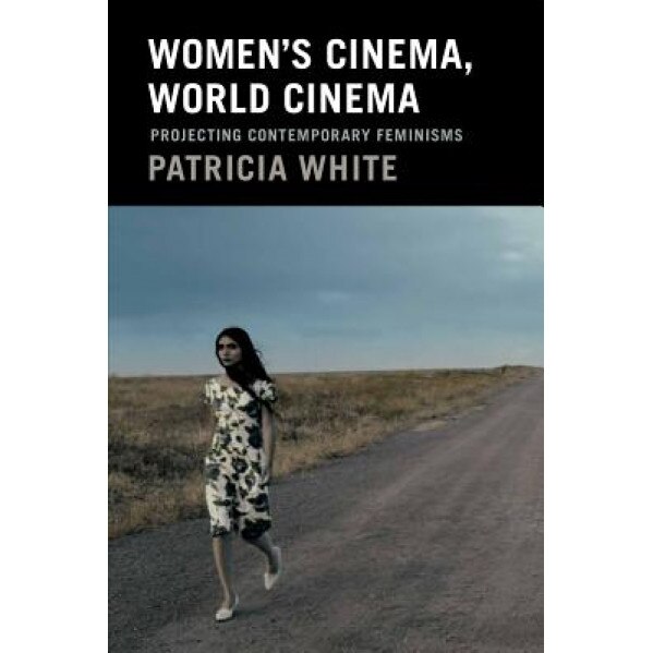 Women's Cinema, World Cinema: Projecting Contemporary Feminisms, Patricia White (Author)