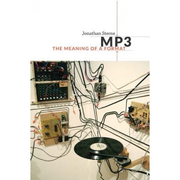 MP3: The Meaning of a Format - Jonathan Sterne (Author)