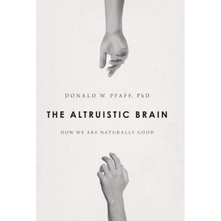 The Altruistic Brain: How We Are Naturally Good - Donald W. Pfaff (Author)