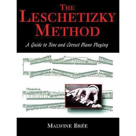The Leschetizky Method: A Guide to Fine and Correct Piano Playing, Malwine Bree