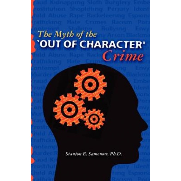 The Myth of the Out of Character Crime, Stanton E. Samenow Ph. D. (Author)