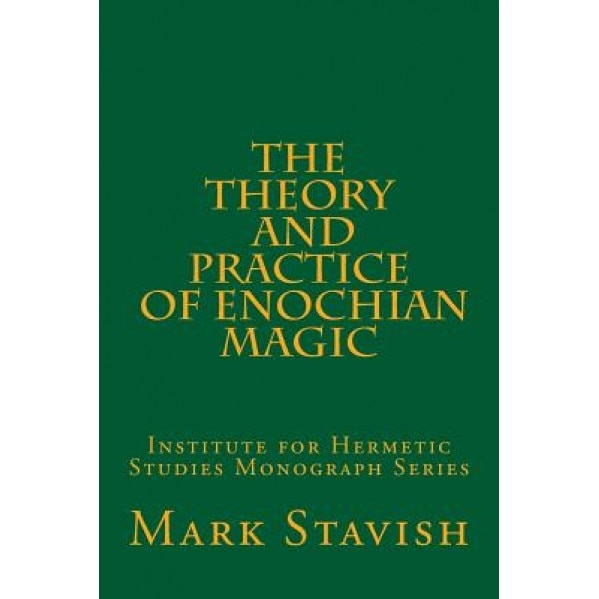 The Theory and Practice of Enochian Magic: Institute for Hermetic Studies Monograph Series - Mark Stavish (Author)