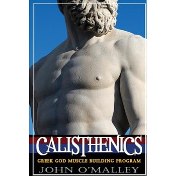 Calisthenics: 2.0: Greek God Muscle Building - The Ultimate Calisthenics Workout, John O'Malley (Author) Calisthenics: 2.0: Greek God Muscle Building - The Ultimate Calisthenics Workout, John O'Malley (Author)