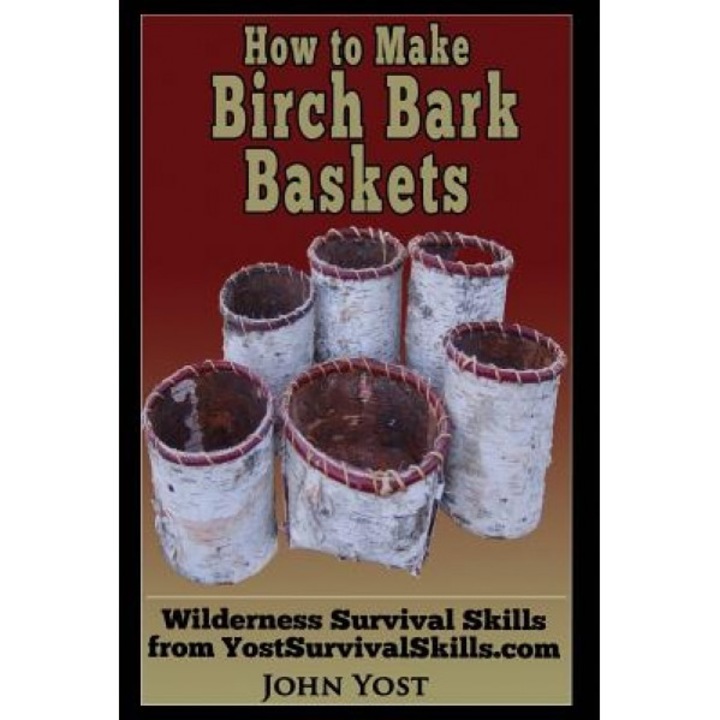 How to Make Birch Bark Baskets: Wilderness Survival Skills Series, John Yost (Author)