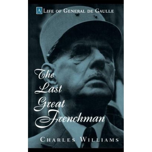 The Last Great Frenchman: A Life of General de Gaulle, Charles Williams (Author)