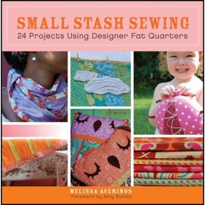 Small Stash Sewing: 24 Projects Using Designer Fat Quarters, Melissa Averinos
