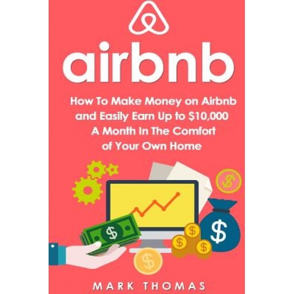Airbnb: How to Make Money on Airbnb and Easily Earn Up to $10,000 a Month in the, Mark Thomas (Author)