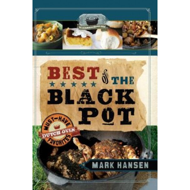 Best of the Black Pot: Must-Have Dutch Oven Favorites, Mark Hansen (Author)