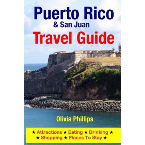 Puerto Rico & San Juan Travel Guide: Attractions, Eating, Drinking, Shopping & Places to Stay, Olivia Phillips (Author)