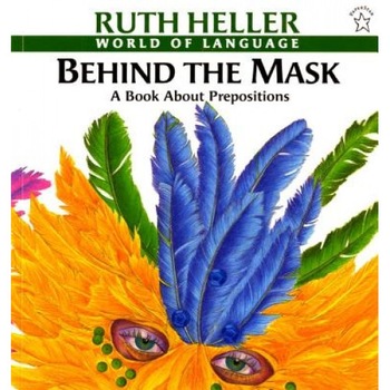 Behind the Mask: A Book about Prepositions, Ruth Heller Behind the Mask: A Book about Prepositions, Ruth Heller