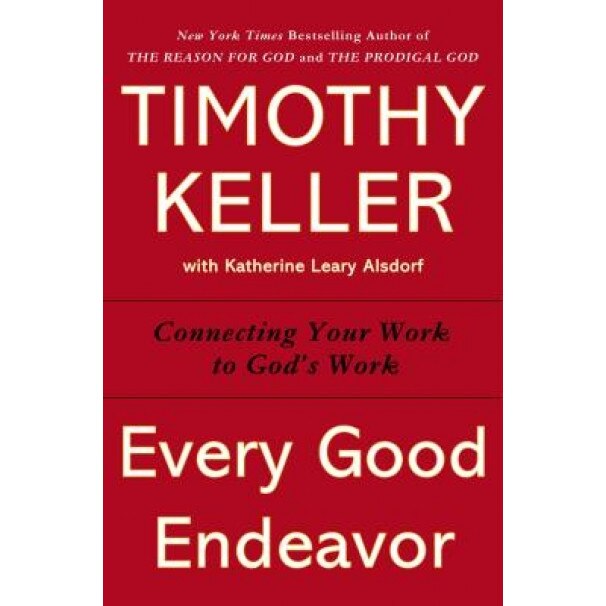 Every Good Endeavor: Connecting Your Work to God's Work, Timothy Keller (Author)