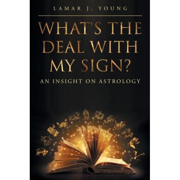 What's the Deal with My Sign? an Insight on Astrology, Lamar J. Young (Author)