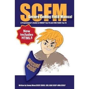 Scfm: Secure Coding Field Manual: A Programmer's Guide to Owasp Top 10 and Cwe/Sans Top 25, Sunny Wear (Author) Scfm: Secure Coding Field Manual: A Programmer's Guide to Owasp Top 10 and Cwe/Sans Top 25, Sunny Wear (Author)