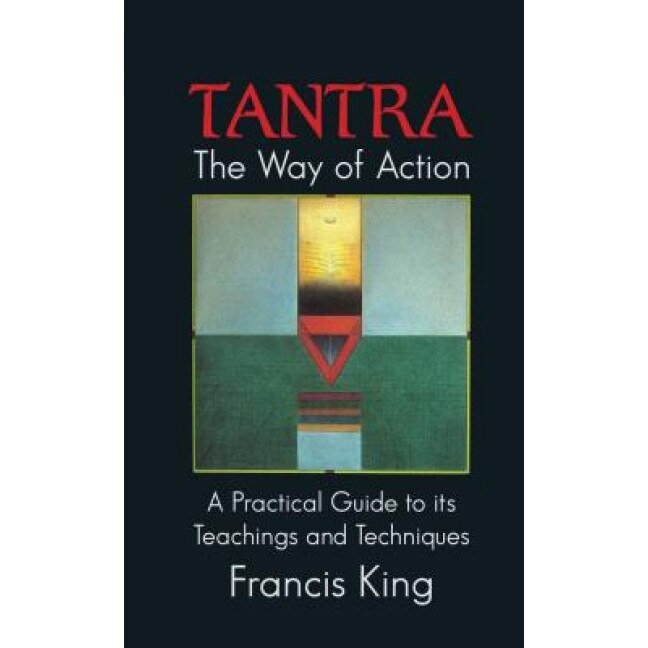 Tantra: The Way of Action: A Practical Guide to Its Teachings and Techniques, Francis King (Author)