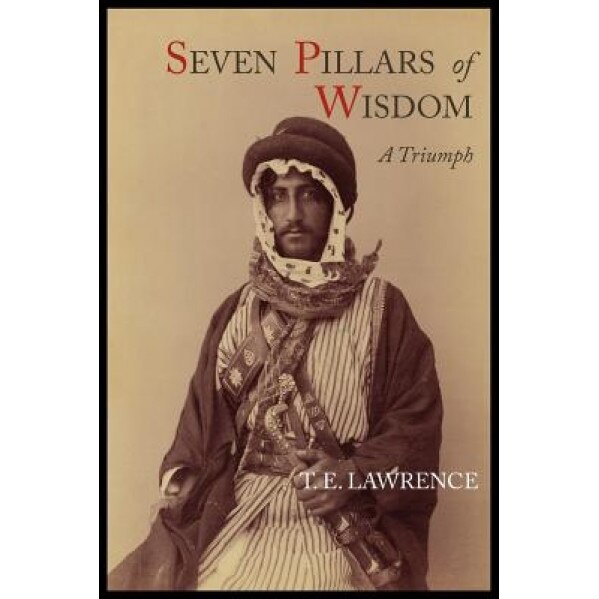 Seven Pillars of Wisdom: A Triumph, T. E. Lawrence (Author)