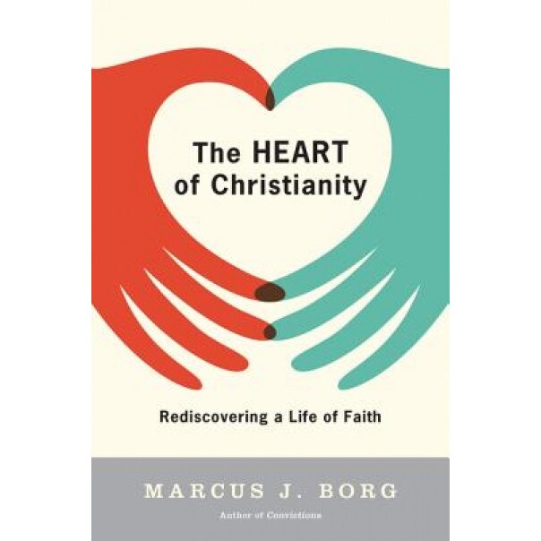 The Heart of Christianity: Rediscovering a Life of Faith, Marcus J. Borg