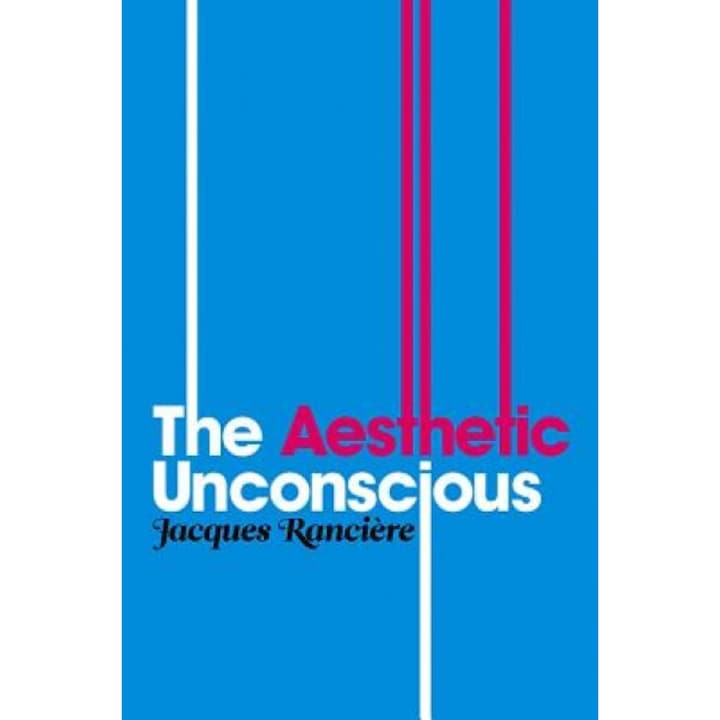 The Aesthetic Unconscious, Jacques Ranciere