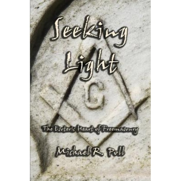 Seeking Light: The Esoteric Heart of Freemasonry, Michael R. Poll (Author)