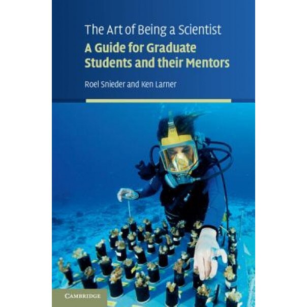 The Art of Being a Scientist: A Guide for Graduate Students and Their Mentors, Ken Larner, Roel Snieder, Snieder Roel