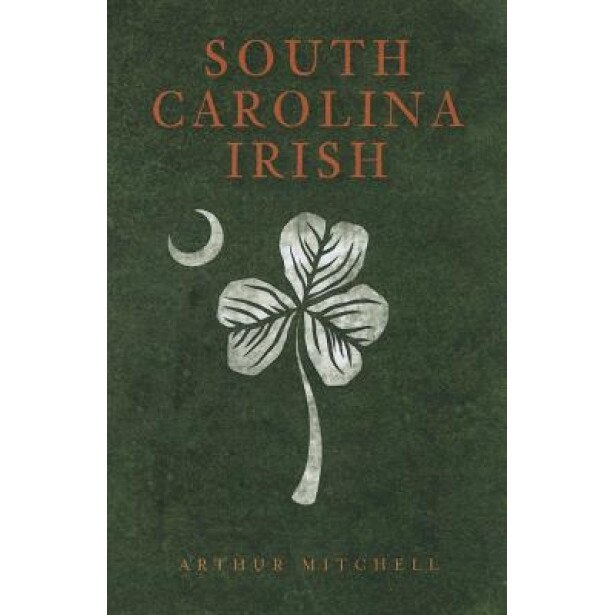 South Carolina Irish, Arthur Mitchell (Author)