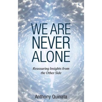 We Are Never Alone: Reassuring Insights from the Other Side - Anthony Quinata (Author) We Are Never Alone: Reassuring Insights from the Other Side - Anthony Quinata (Author)