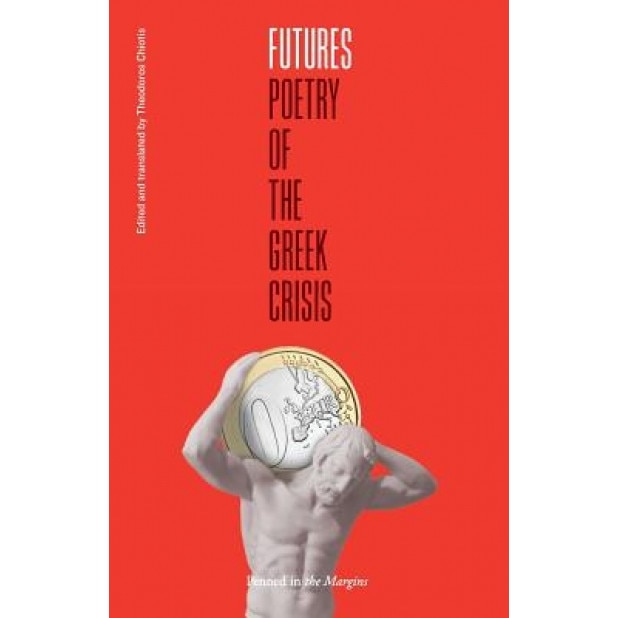 Futures: Poetry of the Greek Crisis, Theodoros Chiotis (Editor)