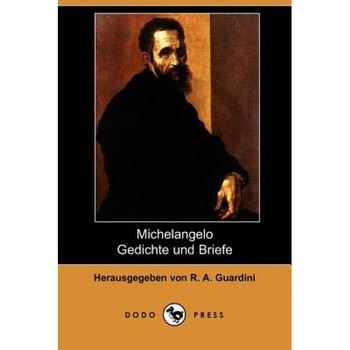 Michelangelo Gedichte Und Briefe (Dodo Press), R. A. Guardini (Editor) Michelangelo Gedichte Und Briefe (Dodo Press), R. A. Guardini (Editor)