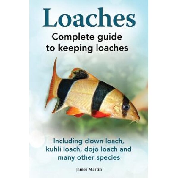 Loaches: Complete Guide to Keeping Loaches. Including Clown Loach, Kuhli Loach, Dojo Loach and Many Other Species., James Martin (Author)