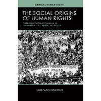 the social origins of human rights protesting political violence in colombias oil capital 1919-2010 luis van isschot author imagen 5_0_
0