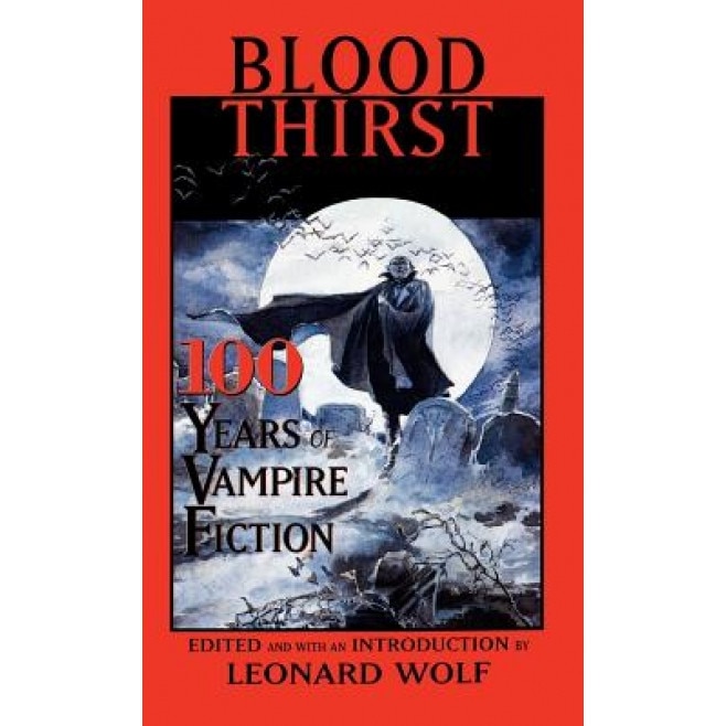Blood Thirst: 100 Years of Vampire Fiction, Leonard Wolf (Editor)
