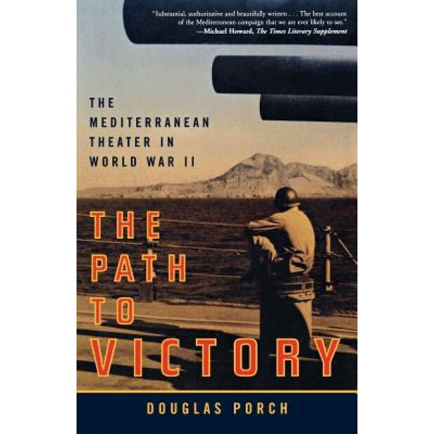 The Path to Victory: The Mediterranean Theater in World War II, Douglas Porch (Author)