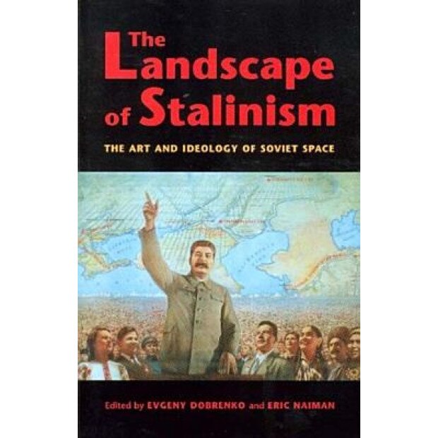 The Landscape of Stalinism: The Art and Ideology of Soviet Space, Evgeny Dobrenko (Editor)