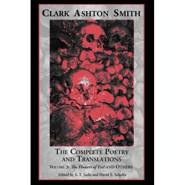 The Complete Poetry and Translations Volume 3: The Flowers of Evil and Others, Clark Ashton Smith (Author)