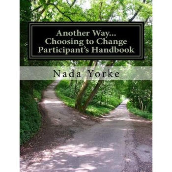Another Way...Choosing to Change-Participant's Handbook: Handouts and Homework for 52-Week Domestic Violence Program - Nada Yorke (Author) Another Way...Choosing to Change-Participant's Handbook: Handouts and Homework for 52-Week Domestic Violence Program - Nada Yorke (Author)