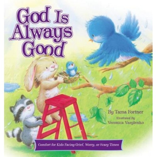 God Is Always Good: Comfort for Kids Facing Grief, Fear, or Change, Tama Fortner (Author)