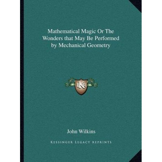 Mathematical Magic or the Wonders That May Be Performed by Mechanical Geometry, John Wilkins (Author)