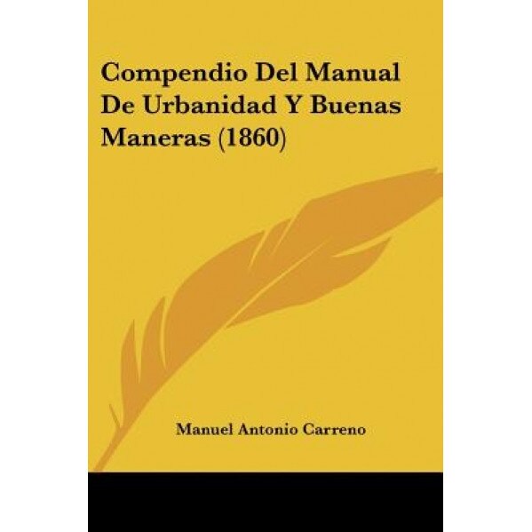 Compendio del Manual de Urbanidad y Buenas Maneras (1860), Manuel Antonio Carreno (Author)