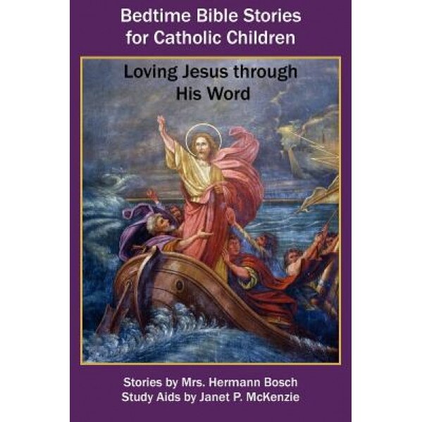 Bedtime Bible Stories for Catholic Children: Loving Jesus Through His Word, Mrs Hermann Bosch (Author)