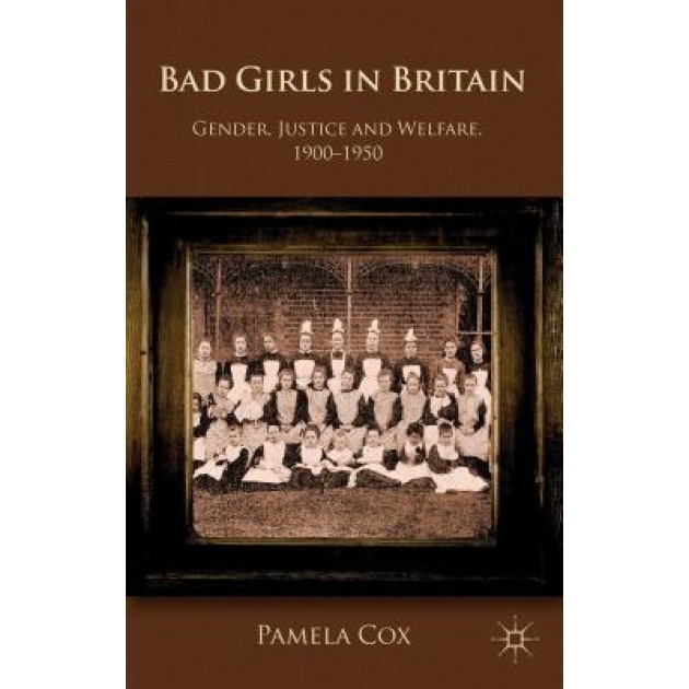Bad Girls in Britain: Gender, Justice and Welfare, 1900-1950, Pamela, Dr Cox (Author)