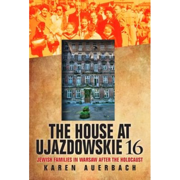 The House at Ujazdowskie 16: Jewish Families in Warsaw After the Holocaust, Karen Auerbach (Author)
