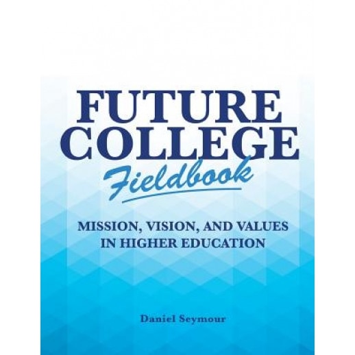 Future College Fieldbook: Mission, Vision, and Values in Higher Education, Daniel Seymour (Author)