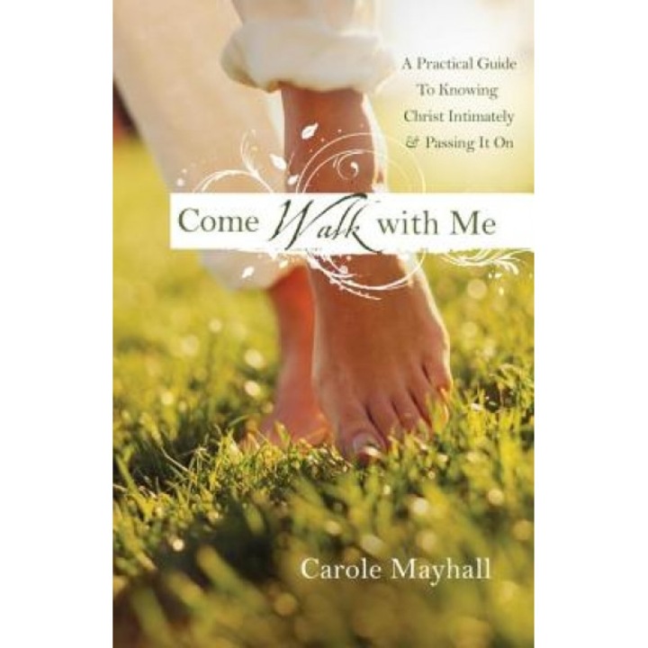 Come Walk with Me: A Woman's Personal Guide to Knowing God & Mentoring Others, Carole Mayhall (Author)