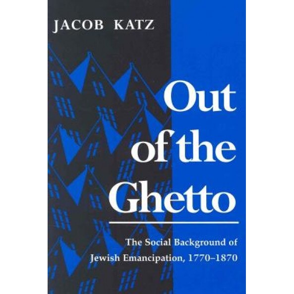 Out of the Ghetto: The Social Background of Jewish Emancipation, 1770-1870, Jacob Katz